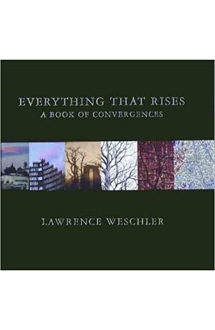 Everything That Rises: A Book of Convergences Lawrence Weschler