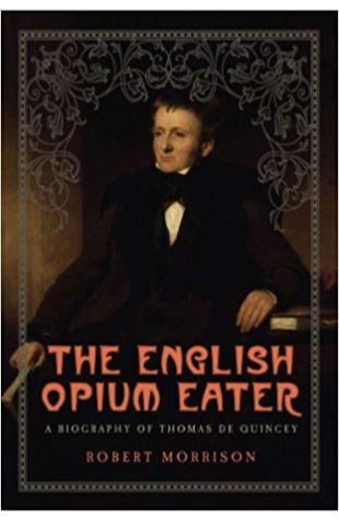 The English Opium Eater: A Biography of Thomas De Quincey