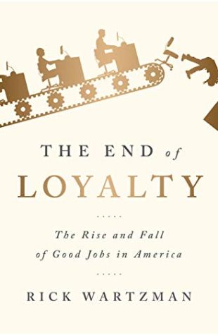 The End of Loyalty: The Rise and Fall of Good Jobs in America