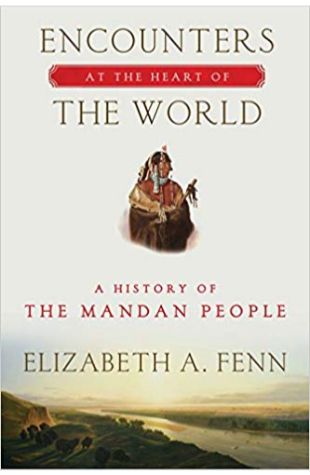 Encounters at the Heart of the World: A History of the Mandan People