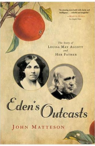 Eden's Outcasts: The Story of Louisa May Alcott and Her Father John Matteson