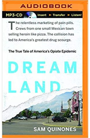 Dreamland: The True Story of America’s Opiate Epidemic Sam Quinones