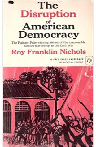 The Disruption of American Democracy Roy Franklin Nichols