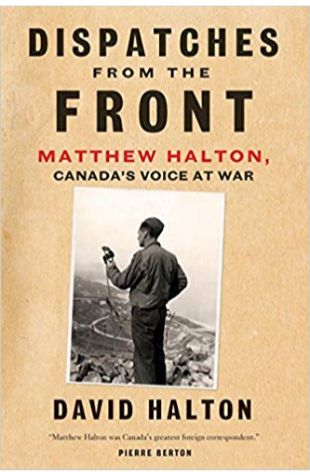 Dispatches from the Front: Matthew Halton, Canada's Voice at War