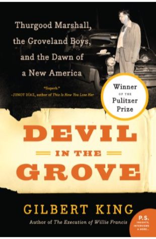 Devil in the Grove: Thurgood Marshall, the Groveland Boys, and the Dawn of a New America Gilbert King