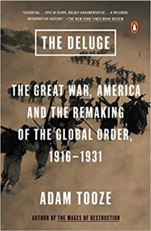 The Deluge: The Great War, America and the Remaking of the Global Order, 1916-1931 Adam Tooze