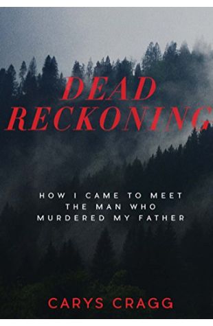 Dead Reckoning: How I Came to Meet the Man Who Murdered My Father