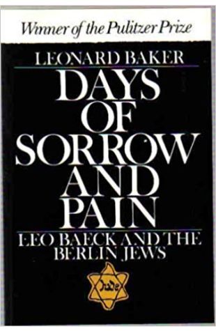 Days of Sorrow and Pain: Leo Baeck and the Berlin Jews Leonard Baker