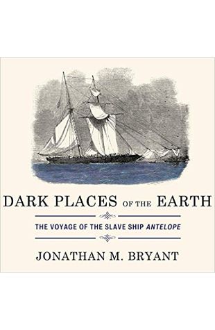 Dark Places of the Earth: The Voyage of the Slave Ship Antelope