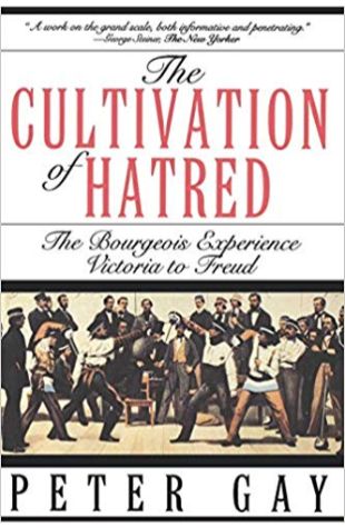 The Cultivation of Hatred: The Bourgeois Experience, Victoria to Freud