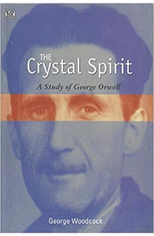 The Crystal Spirit: A Study of George Orwell George Woodcock