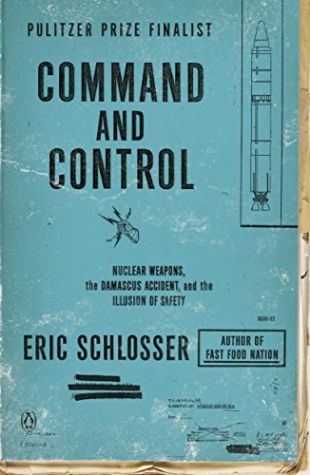 Command and Control: Nuclear Weapons, the Damascus Accident and the Illusion of Safety