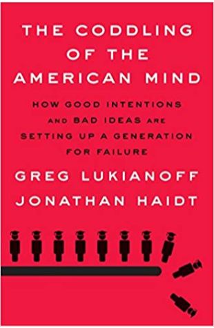 The Coddling of the American Mind: How Good Intentions and Bad Ideas Are Setting Up a Generation for Failure