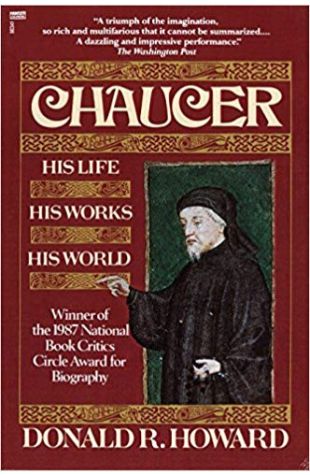 Chaucer: His Life, His Work, His World Donald Howard