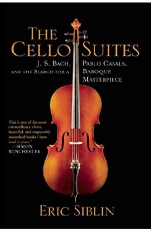 The Cello Suites: J.S. Bach, Pablo Casals, and the search for a Baroque masterpiece