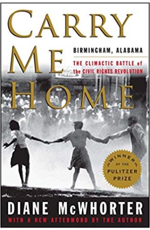 Carry Me Home: Birmingham, Alabama, the Climactic Battle of the Civil Rights Revolution