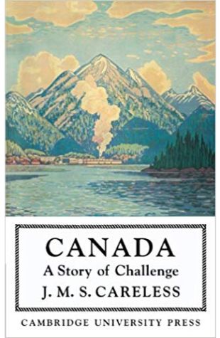 Canada, A Story of Challenge J.M.S. Careless