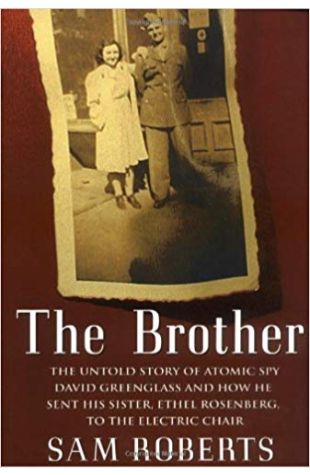 The Brother: The Untold Story of Atomic Spy David Greenglass and How He Sent His Sister, Ethel Rosenberg, to the Electric Chair