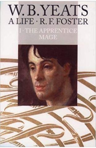 W.B. Yeats: A Life: Volume 1. The Apprentice Mage, 1865-1914