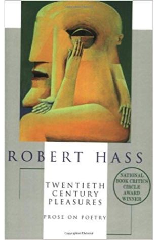 Twentieth Century Pleasures: Prose on Poetry Robert Hass