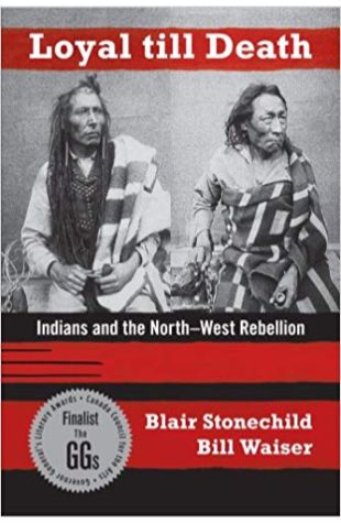 Loyal till Death - Indians and the North-West Rebellion