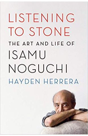 Listening to Stone: The Art and Life of Isamu Noguchi Hayden Herrera