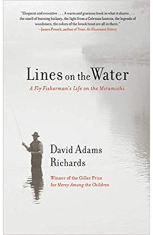 Lines on the Water – A Fisherman’s Life on the Miramichi David Adams Richards