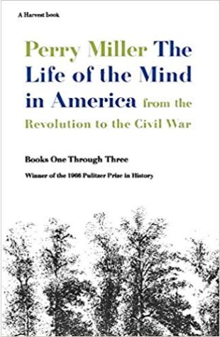 The Life of the Mind in America Perry Miller