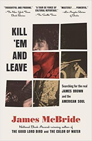 Kill ‘Em and Leave: Searching for the Real James Brown