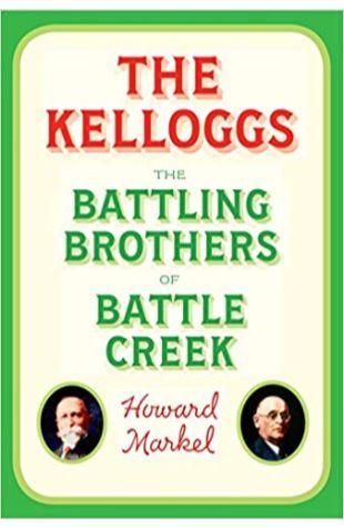 The Kelloggs: The Battling Brothers of Battle Creek