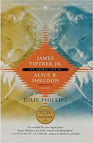 James Tiptree, Jr.: The Double Life of Alice B. Sheldon Julie Phillips