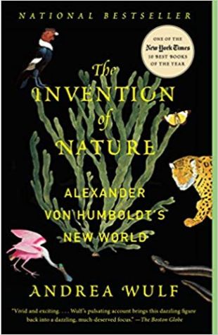 The Invention of Nature: Alexander von Humboldt’s New World Andrea Wulf