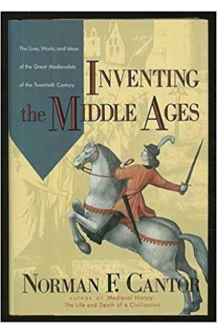 Inventing the Middle Ages: The Lives, Works & Ideas of the Great Medievalists of the Twentieth Century