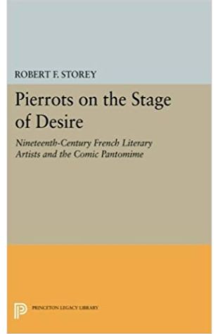 Pierrots on the Stage of Desire: 19th Century French Literary Artistis and Comic Pantomime