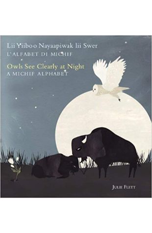 Owls See Clearly at Night: a Michif alphabet / Lii Yiiboo Nayaapiwak lii Swer: l’alfabet di Michif