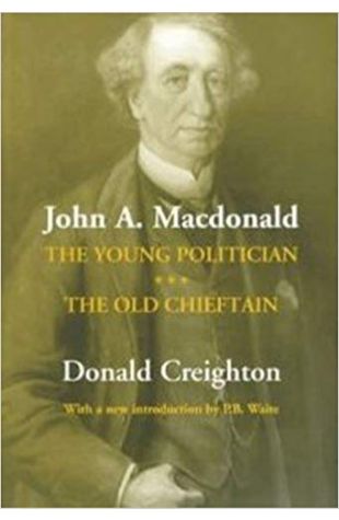 John A. Macdonald, The Old Chieftain Donald G. Creighton