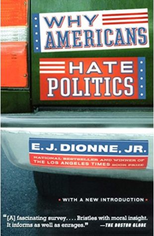 Why Americans Hate Politics: The Death of the Democratic Process E.J. Dionne