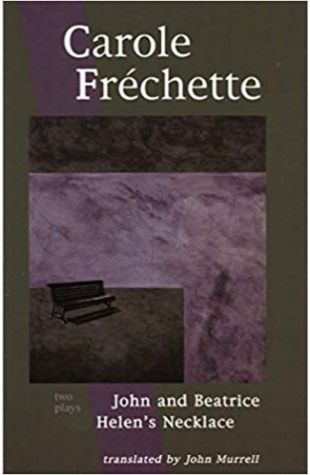 Carole Fréchette: Two Plays: John and Beatrice; Helen’s Necklace