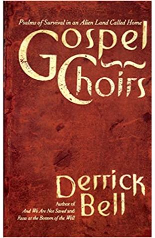 Gospel Choirs: Psalms of Survival in an Alien Land Called Home by Derrick A. Bell