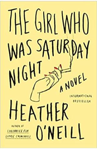 The Girl Who Was Saturday Night Heather O'Neill