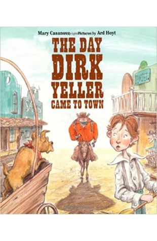The Day Dirk Yeller Came to Town Mary Casanova