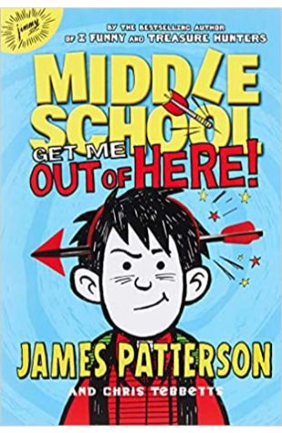 Middle School: Get Me Out of Here! James Patterson and Chris Tebbetts
