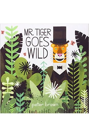 Mr. Tiger Goes Wild by Peter Brown