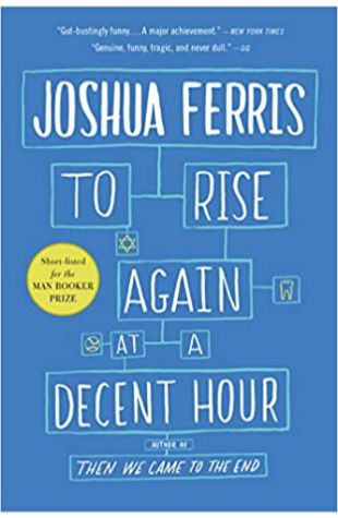 To Rise Again at a Decent Hour Joshua Ferris