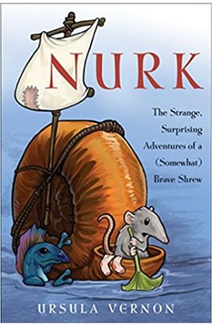 Nurk: The Strange, Surprising Adventures of a Somewhat) Brave Shrew Ursula Vernon