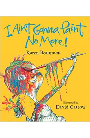 I Ain't Gonna Paint No More! Karen Beaumont