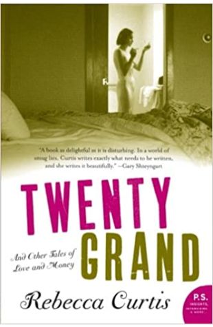Twenty Grand: and Other Tales of Love and Money Rebecca Curtis