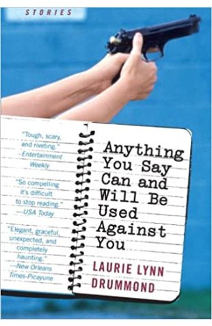 Anything You Say Can and Will Be Used Against You Laurie Lynn Drummond