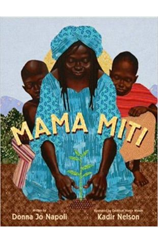 Mama Miti: Wangari Maathai and the Trees of Kenya Donna Jo Napoli