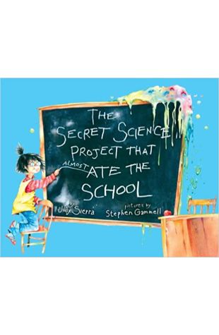The Secret Science Project That Almost Ate the School by Judy Sierra